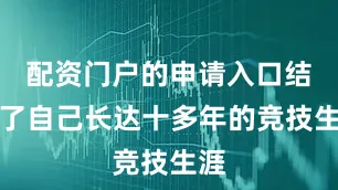 配资门户的申请入口结束了自己长达十多年的竞技生涯